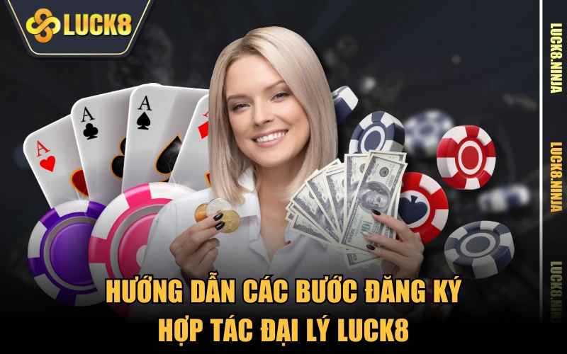 hợp tác đại lý 4 Hướng dẫn các bước đăng ký hợp tác đại lý LUCK8