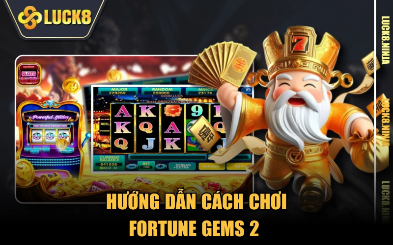 Fortune Gems 2 - Quay Hũ Nhận Thưởng Khủng Không Giới Hạn 4 Hướng dẫn cách chơi Fortune Gems 2