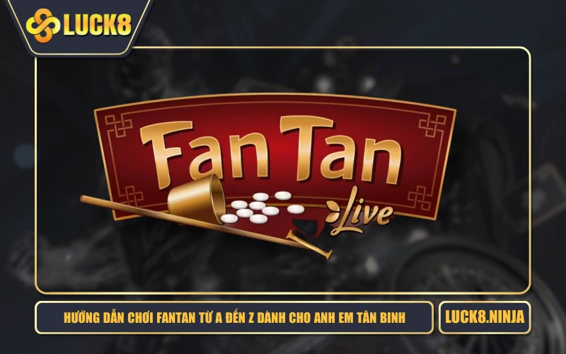Hướng Dẫn Chơi Fantan Từ A Đến Z Dành Cho Anh Em Tân Binh 1 Hướng Dẫn Chơi Fantan Từ A Đến Z Dành Cho Anh Em Tân Binh