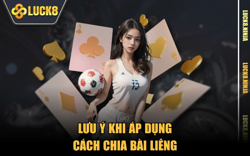 Cách Chia Bài Liêng Hay - Bí Quyết Từ Các Cao Thủ LUCK8 5 Lưu ý khi áp dụng cách chia bài Liêng