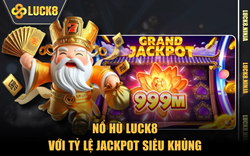 Giới Thiệu 3 Nổ Hũ LUCK8 với tỷ lệ jackpot siêu khủng
