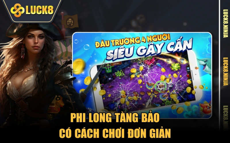 Phi Long Tàng Bảo - Siêu Phẩm Bắn Cá Oanh Tạc Năm 2025 2 Phi Long Tàng Bảo có cách chơi đơn giản
