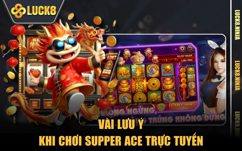 Supper Ace - Game Nổ Hũ Làm Mưa Làm Gió Trong Năm 2025 5 Vài lưu ý khi chơi Supper Ace trực tuyến
